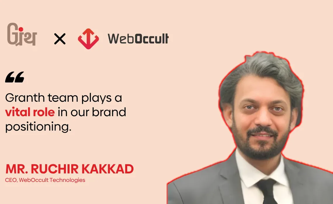 Mr. Ruchir Kakkad, CEO of WebOccult Technologies: the Granth team plays a vital role in our brand positioning
